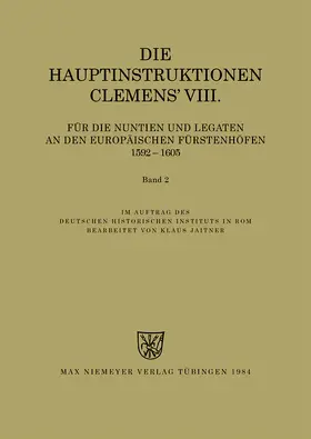 Jaitner |  Die Hauptinstruktionen Clemens' VIII. für die Nuntien und Legaten an den europäischen Fürstenhöfen (1592-1605) | Buch |  Sack Fachmedien