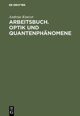 Kratzer |  Arbeitsbuch. Optik und Quantenphänomene | Buch |  Sack Fachmedien