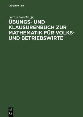 Kallischnigg |  Übungs- und Klausurenbuch zur Mathematik für Volks- und Betriebswirte | Buch |  Sack Fachmedien