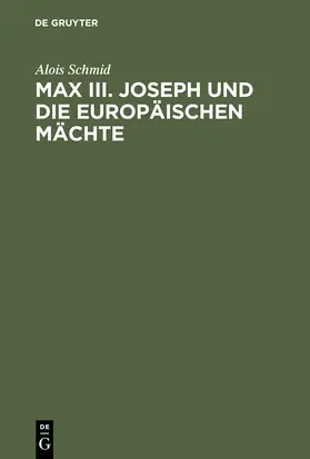 Schmid |  Max III. Joseph und die europäischen Mächte | Buch |  Sack Fachmedien