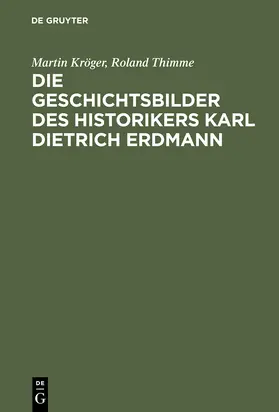 Thimme / Kröger |  Die Geschichtsbilder des Historikers Karl Dietrich Erdmann | Buch |  Sack Fachmedien