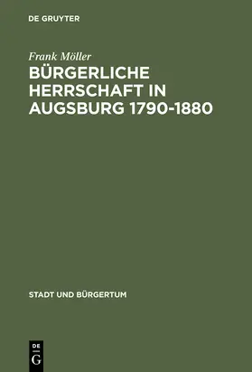 Möller |  Bürgerliche Herrschaft in Augsburg 1790-1880 | Buch |  Sack Fachmedien