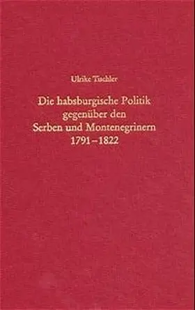 Tischler |  Die habsburgische Politik gegenüber den Serben und Montenegrinern 1791-1822 | Buch |  Sack Fachmedien