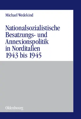 Wedekind |  Nationalsozialistische Besatzungs- und Annexionspolitik in Norditalien 1943 bis 1945 | Buch |  Sack Fachmedien