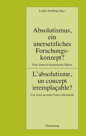 Schilling |  Absolutismus, ein unersetzliches Forschungskonzept? L'absolutisme, un concept irremplaçable? | Buch |  Sack Fachmedien