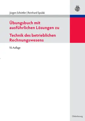 Spulak / Schöttler |  Übungsbuch mit ausführlichen Lösungen zu Technik des betrieblichen Rechnungswesens | Buch |  Sack Fachmedien