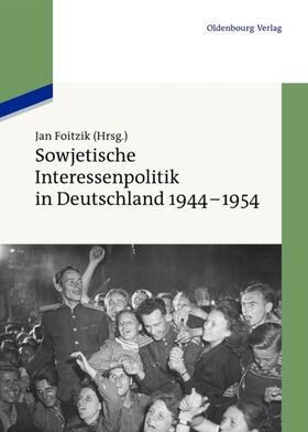 Foitzik |  Sowjetische Interessenpolitik in Deutschland 1944-1954 | Buch |  Sack Fachmedien