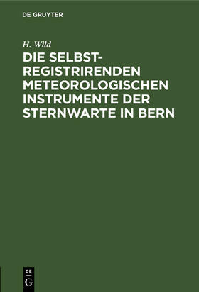 Wild |  Die selbstregistrirenden meteorologischen Instrumente der Sternwarte in Bern | Buch |  Sack Fachmedien