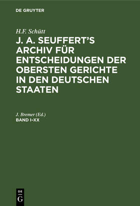 Bremer |  H.F. Schütt: J. A. Seuffert¿s Archiv für Entscheidungen der obersten Gerichte in den deutschen Staaten. Band I¿XX | Buch |  Sack Fachmedien