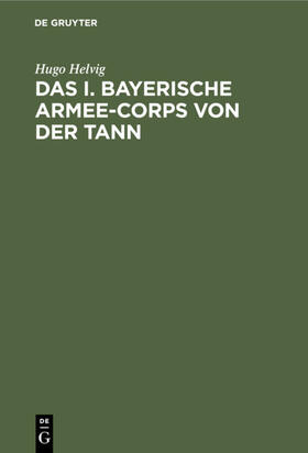 Helvig |  Das I. bayerische Armee-Corps von der Tann | eBook | Sack Fachmedien