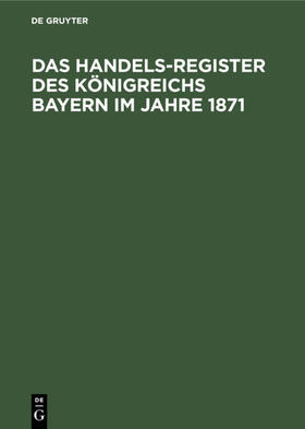  Das Handels-Register des Königreichs Bayern im Jahre 1871 | eBook | Sack Fachmedien