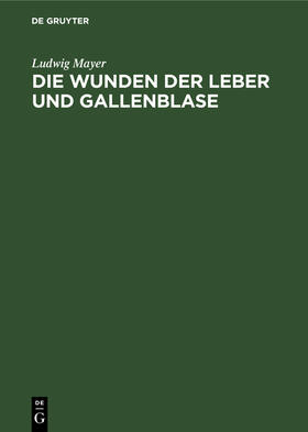 Mayer |  Die Wunden der Leber und Gallenblase | Buch |  Sack Fachmedien