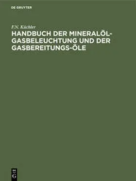 Küchler |  Handbuch der Mineralöl-Gasbeleuchtung und der Gasbereitungs-Öle | Buch |  Sack Fachmedien