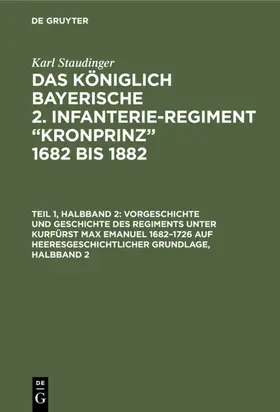 Staudinger |  Vorgeschichte und Geschichte des Regiments unter Kurfürst Max Emanuel 1682–1726 auf heeresgeschichtlicher Grundlage, Halbband 2 | eBook | Sack Fachmedien