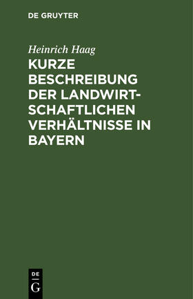 Haag |  Kurze Beschreibung der landwirtschaftlichen Verhältnisse in Bayern | Buch |  Sack Fachmedien