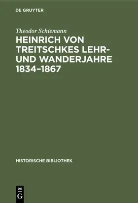 Schiemann |  Heinrich von Treitschkes Lehr- und Wanderjahre 1834–1867 | eBook | Sack Fachmedien