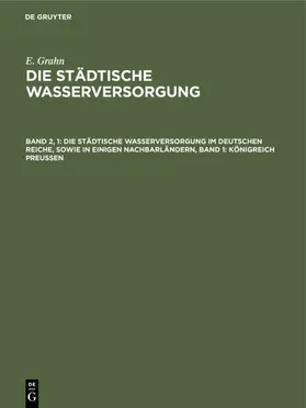 Grahn |  Die städtische Wasserversorgung im Deutschen Reiche, sowie in einigen Nachbarländern, Band 1: Königreich Preussen | eBook | Sack Fachmedien