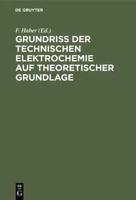 Haber |  Grundriss der Technischen Elektrochemie auf theoretischer Grundlage | eBook | Sack Fachmedien