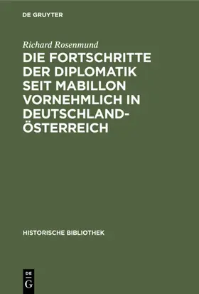 Rosenmund |  Die Fortschritte der Diplomatik seit Mabillon vornehmlich in Deutschland-Österreich | eBook | Sack Fachmedien