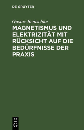 Benischke |  Magnetismus und Elektrizität mit Rücksicht auf die Bedürfnisse der Praxis | Buch |  Sack Fachmedien