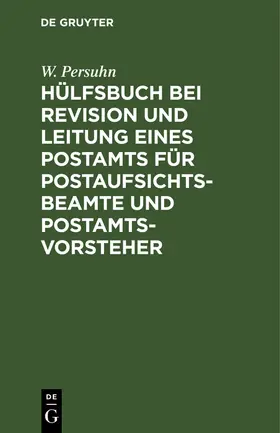 Persuhn |  Hülfsbuch bei Revision und Leitung eines Postamts für Postaufsichtsbeamte und Postamtsvorsteher | Buch |  Sack Fachmedien