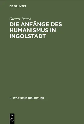 Bauch |  Die Anfänge des Humanismus in Ingolstadt | Buch |  Sack Fachmedien