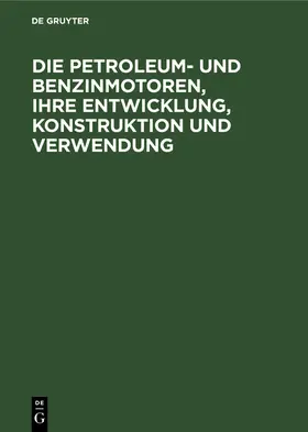 Lieckfeld |  Die Petroleum- und Benzinmotoren, ihre Entwicklung, Konstruktion und Verwendung | eBook | Sack Fachmedien