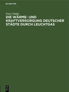 Schäfer |  Die Wärme- und Kraftversorgung deutscher Städte durch Leuchtgas | eBook | Sack Fachmedien