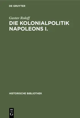 Roloff |  Die Kolonialpolitik Napoleons I. | eBook | Sack Fachmedien