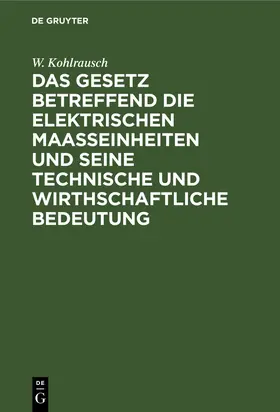 Kohlrausch |  Das Gesetz betreffend die elektrischen Maasseinheiten und seine technische und wirthschaftliche Bedeutung | Buch |  Sack Fachmedien