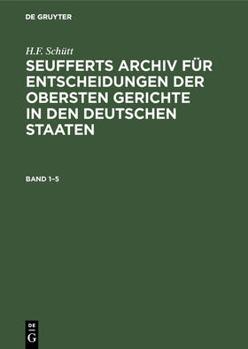 Seuffert / Schütt |  J. A. Seuffert: Seufferts Archiv für Entscheidungen der obersten Gerichte in den deutschen Staaten. Band 1¿5 | Buch |  Sack Fachmedien