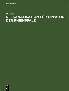 Heyd |  Die Kanalisation für Oppau in der Rheinpfalz | Buch |  Sack Fachmedien