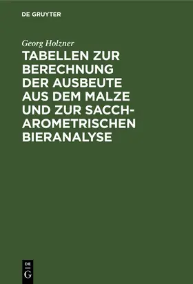 Holzner |  Tabellen zur Berechnung der Ausbeute aus dem Malze und zur saccharometrischen Bieranalyse | Buch |  Sack Fachmedien