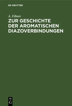 Eibner |  Zur Geschichte der aromatischen Diazoverbindungen | Buch |  Sack Fachmedien