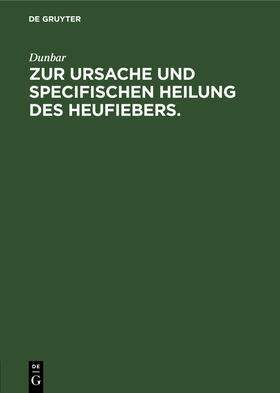 Dunbar |  Zur Ursache und specifischen Heilung des Heufiebers. | Buch |  Sack Fachmedien