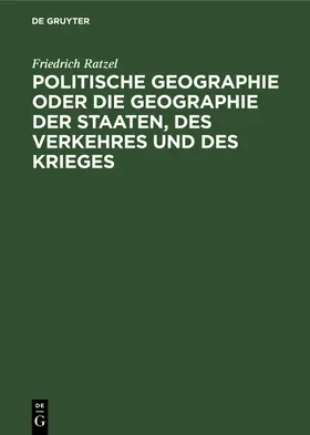 Ratzel |  Politische Geographie oder die Geographie der Staaten, des Verkehres und des Krieges | Buch |  Sack Fachmedien