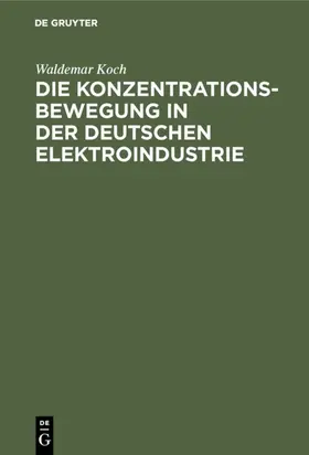 Koch |  Die Konzentrationsbewegung in der deutschen Elektroindustrie | eBook | Sack Fachmedien