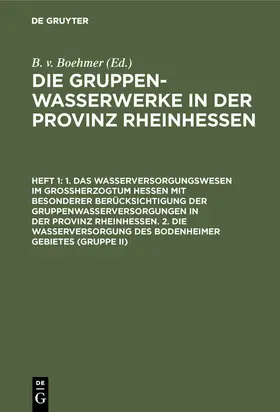 Boehmer |  1. Das Wasserversorgungswesen im Großherzogtum Hessen mit besonderer Berücksichtigung der Gruppenwasserversorgungen in der Provinz Rheinhessen. 2. Die Wasserversorgung des Bodenheimer Gebietes (Gruppe II) | eBook | Sack Fachmedien