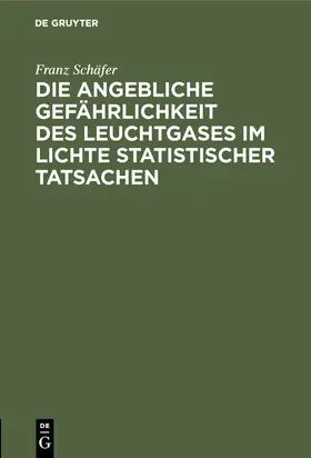 Schäfer |  Die angebliche Gefährlichkeit des Leuchtgases im Lichte statistischer Tatsachen | eBook | Sack Fachmedien