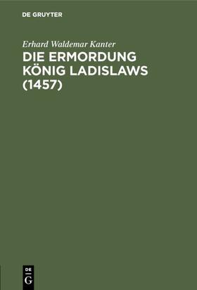 Kanter |  Die Ermordung König Ladislaws (1457) | eBook | Sack Fachmedien