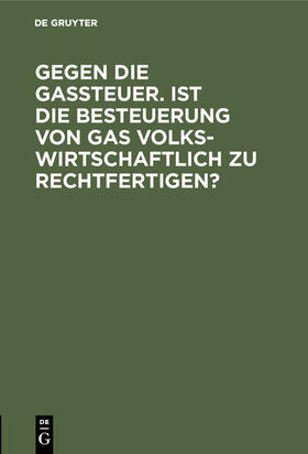 Degruyter |  Gegen die Gassteuer. Ist die Besteuerung von Gas volkswirtschaftlich zu rechtfertigen? | Buch |  Sack Fachmedien