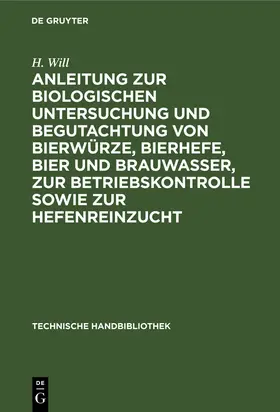 Will |  Anleitung zur biologischen Untersuchung und Begutachtung von Bierwürze, Bierhefe, Bier und Brauwasser, zur Betriebskontrolle sowie zur Hefenreinzucht | Buch |  Sack Fachmedien