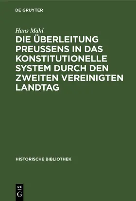 Mähl |  Die Überleitung Preußens in das konstitutionelle System durch den zweiten Vereinigten Landtag | Buch |  Sack Fachmedien