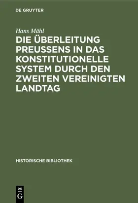 Mähl |  Die Überleitung Preußens in das konstitutionelle System durch den zweiten Vereinigten Landtag | eBook | Sack Fachmedien