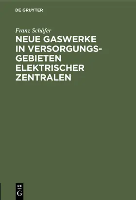 Schäfer |  Neue Gaswerke in Versorgungsgebieten elektrischer Zentralen | eBook | Sack Fachmedien