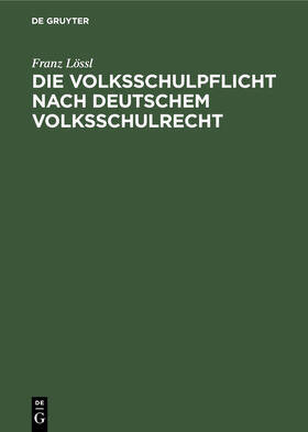 Lössl |  Die Volksschulpflicht nach deutschem Volksschulrecht | Buch |  Sack Fachmedien