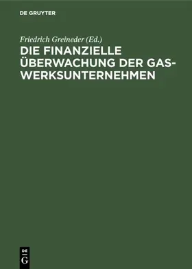 Greineder |  Die finanzielle Überwachung der Gaswerksunternehmen | eBook | Sack Fachmedien