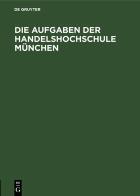 Degruyter |  Die Aufgaben der Handelshochschule München | Buch |  Sack Fachmedien