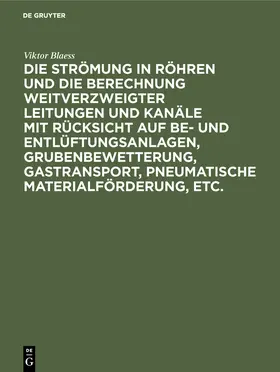 Blaess |  Die Strömung in Röhren und die Berechnung weitverzweigter Leitungen und Kanäle mit Rücksicht auf Be- und Entlüftungsanlagen, Grubenbewetterung, Gastransport, pneumatische Materialförderung, etc. | Buch |  Sack Fachmedien