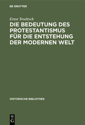 Troeltsch |  Die Bedeutung des Protestantismus für die Entstehung der modernen Welt | Buch |  Sack Fachmedien